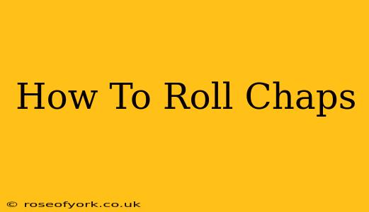 How To Roll Chaps