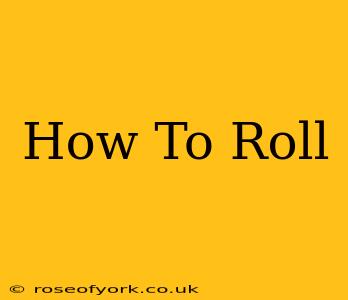 How To Roll