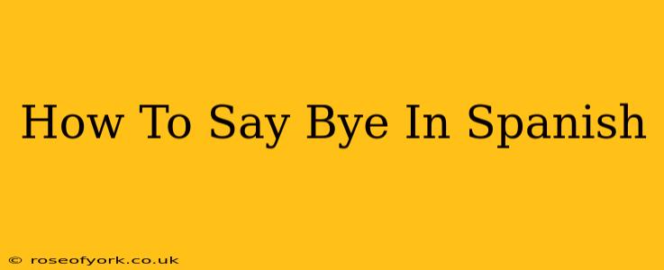 How To Say Bye In Spanish