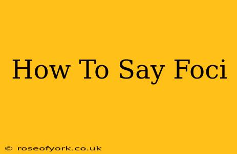 How To Say Foci