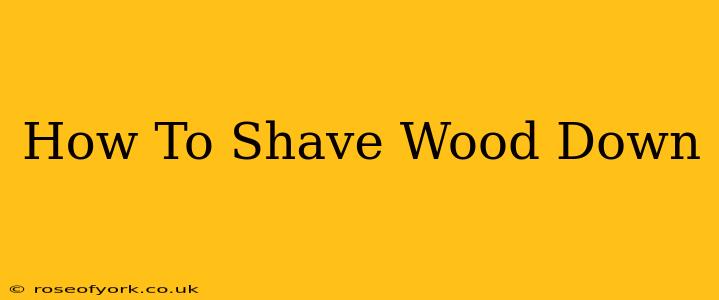 How To Shave Wood Down