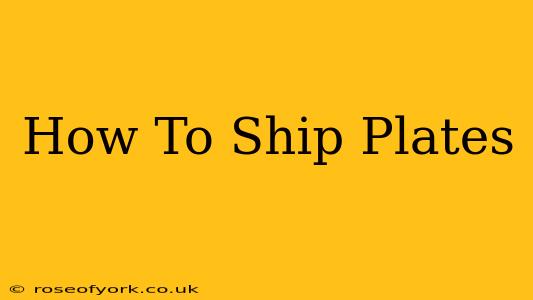 How To Ship Plates