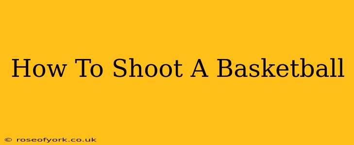 How To Shoot A Basketball