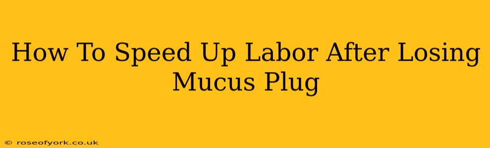 How To Speed Up Labor After Losing Mucus Plug