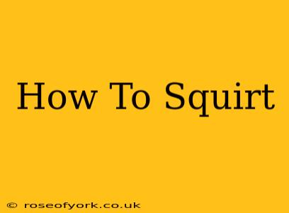 How To Squirt