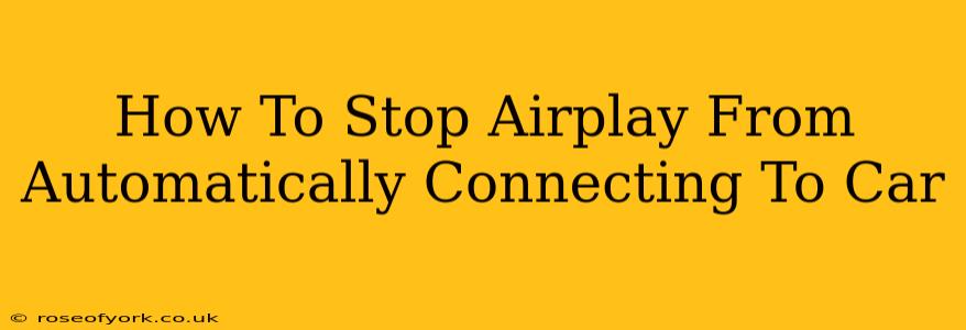 How To Stop Airplay From Automatically Connecting To Car