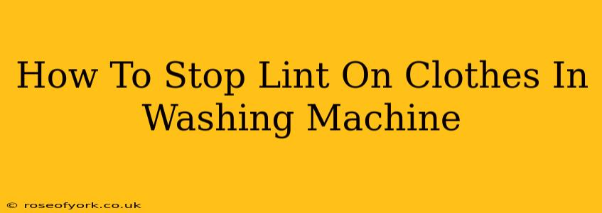 How To Stop Lint On Clothes In Washing Machine