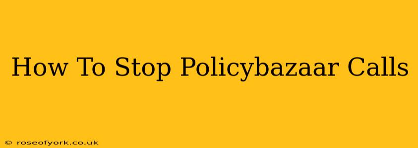 How To Stop Policybazaar Calls