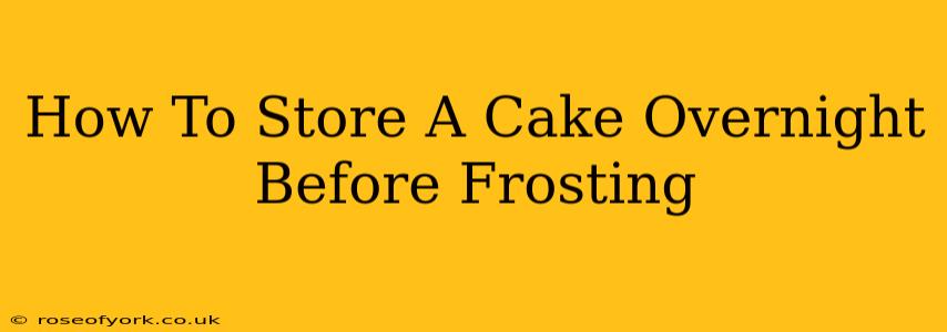 How To Store A Cake Overnight Before Frosting