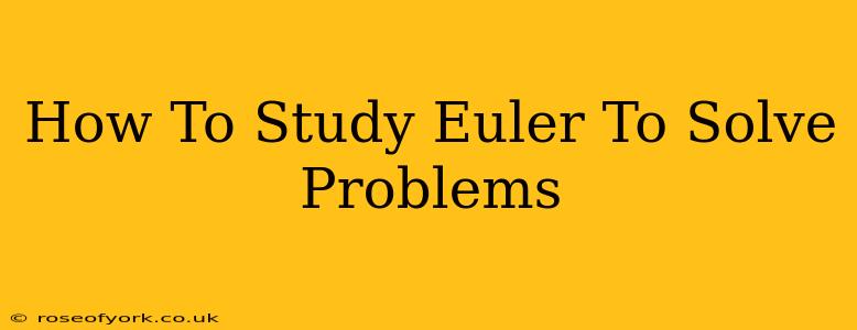 How To Study Euler To Solve Problems