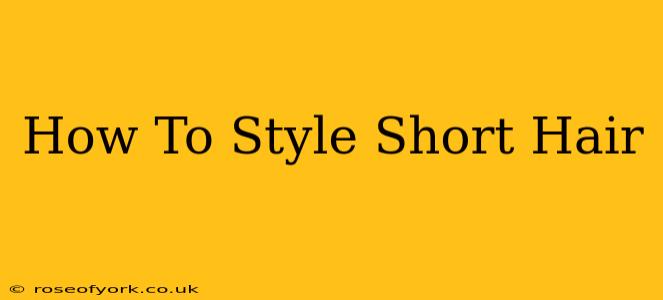 How To Style Short Hair