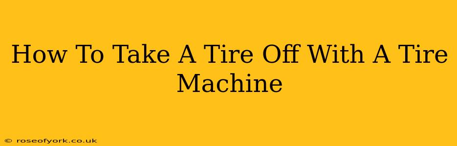 How To Take A Tire Off With A Tire Machine