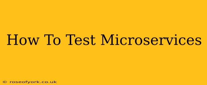 How To Test Microservices