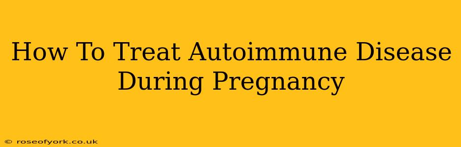 How To Treat Autoimmune Disease During Pregnancy