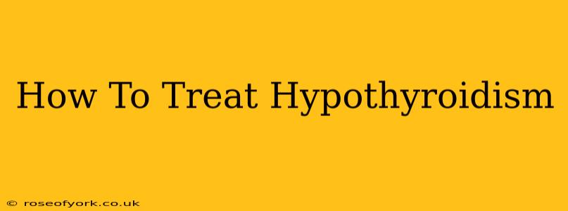 How To Treat Hypothyroidism