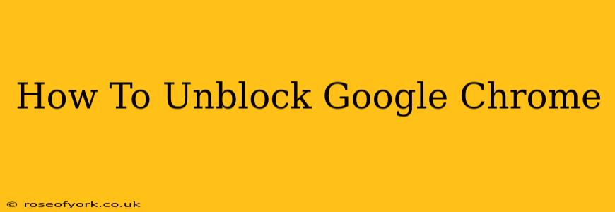 How To Unblock Google Chrome