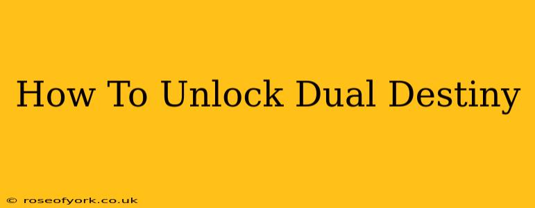 How To Unlock Dual Destiny