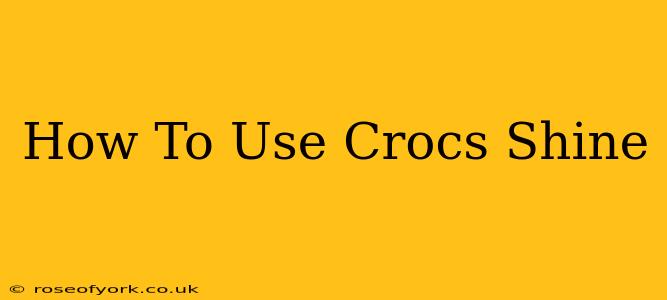 How To Use Crocs Shine