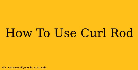 How To Use Curl Rod