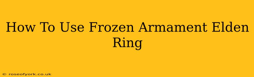 How To Use Frozen Armament Elden Ring