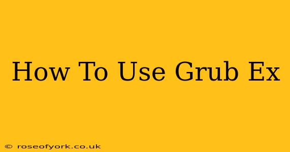 How To Use Grub Ex