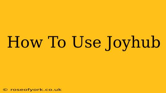 How To Use Joyhub