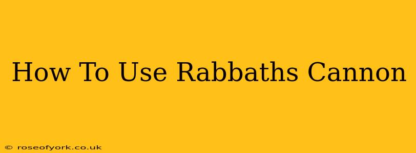 How To Use Rabbaths Cannon