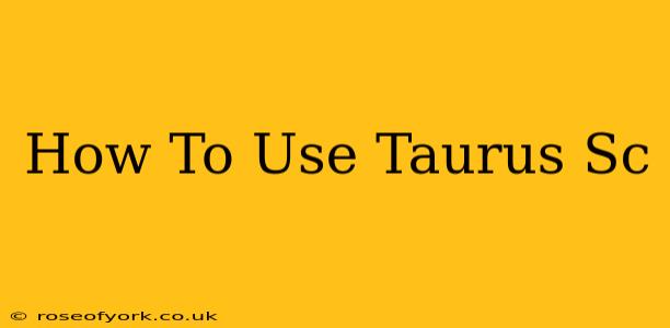 How To Use Taurus Sc