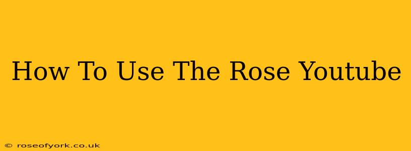 How To Use The Rose Youtube