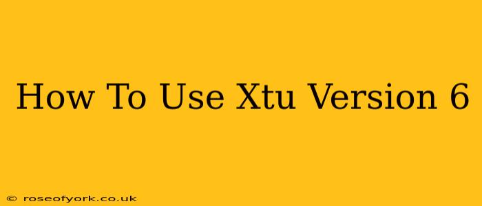 How To Use Xtu Version 6