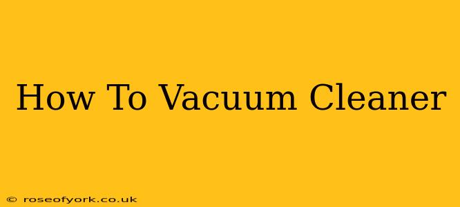 How To Vacuum Cleaner