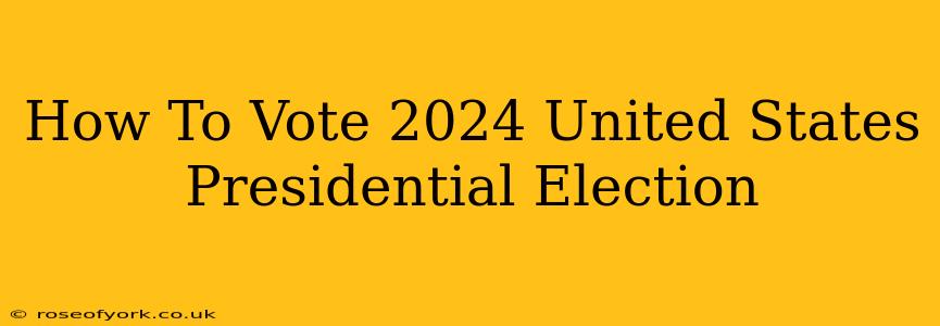 How To Vote 2024 United States Presidential Election