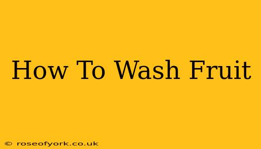 How To Wash Fruit