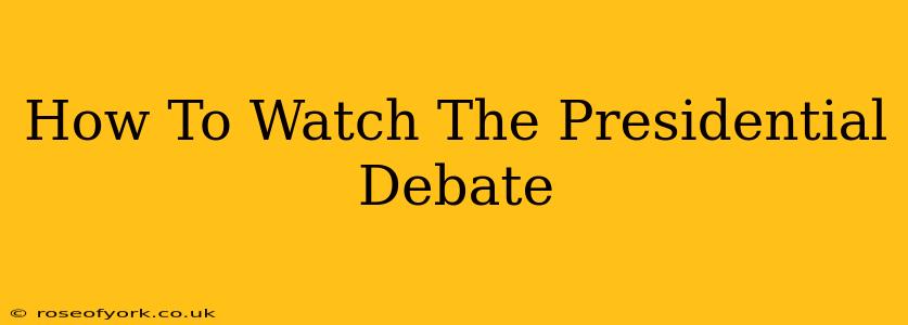 How To Watch The Presidential Debate