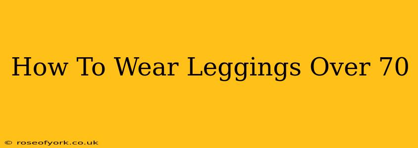 How To Wear Leggings Over 70