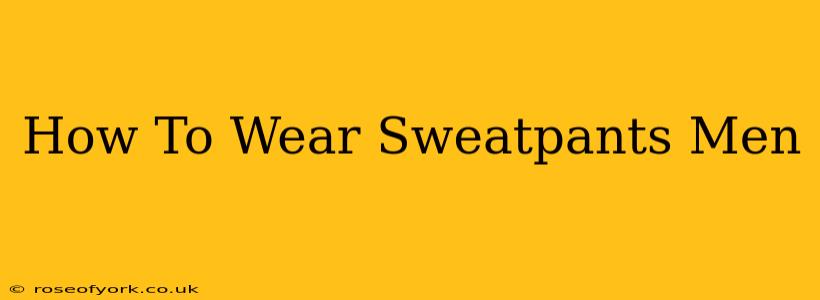 How To Wear Sweatpants Men