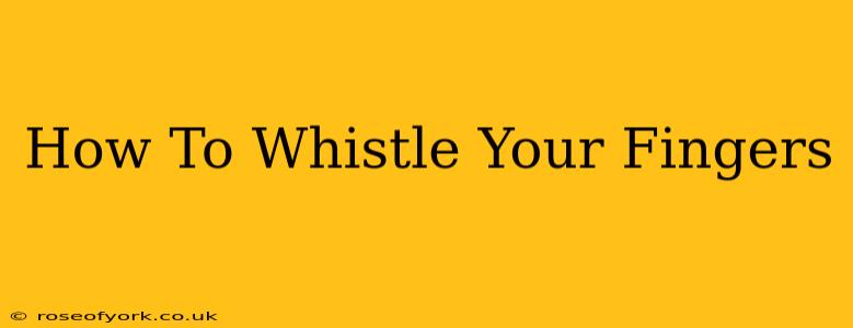 How To Whistle Your Fingers