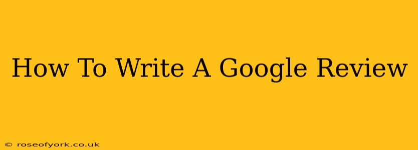 How To Write A Google Review