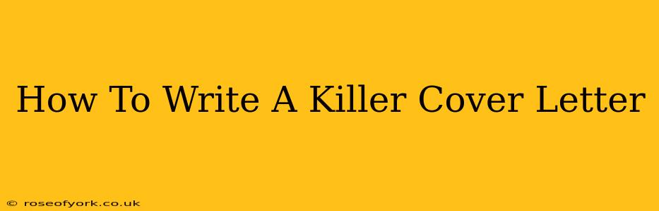 How To Write A Killer Cover Letter