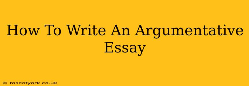 How To Write An Argumentative Essay