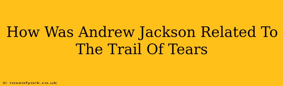 How Was Andrew Jackson Related To The Trail Of Tears