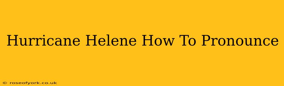 Hurricane Helene How To Pronounce