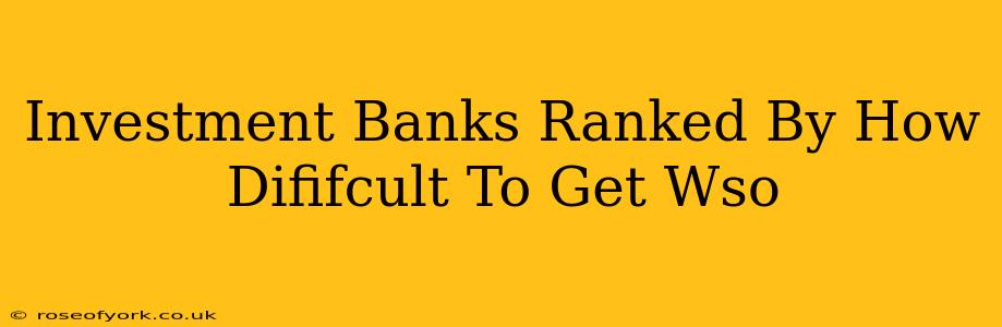 Investment Banks Ranked By How Dififcult To Get Wso