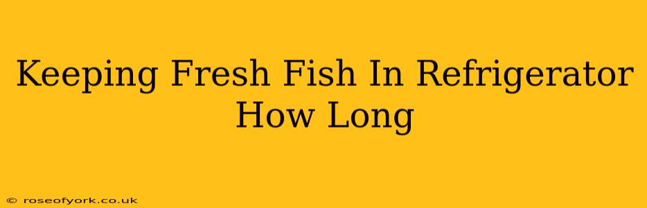 Keeping Fresh Fish In Refrigerator How Long