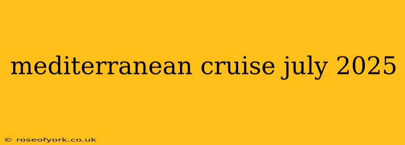 mediterranean cruise july 2025