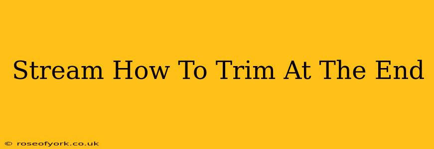 Stream How To Trim At The End