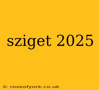 sziget 2025